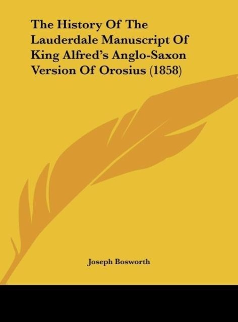 Vorderes Coverbild The History Of The Lauderdale Manuscript Of King Alfred's Anglo-Saxon Version Of Orosius (1858)