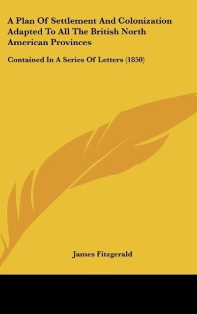 Vorderes Coverbild A Plan Of Settlement And Colonization Adapted To All The British North American Provinces