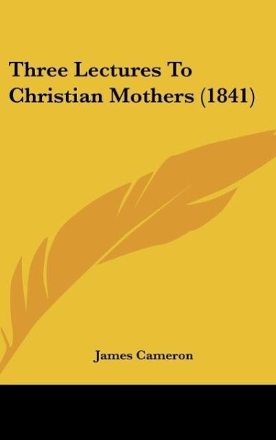 Vorderes Coverbild Three Lectures To Christian Mothers (1841)