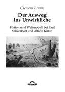 Vorderes Coverbild Der Ausweg ins Unwirkliche: Fiktion und Weltmodell bei Paul Scheerbart und Alfred Kubin