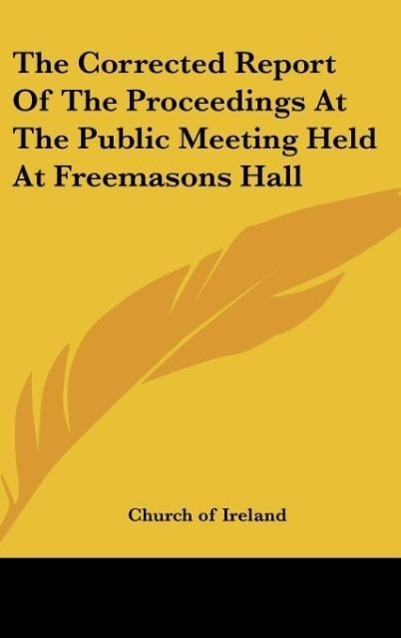 Vorderes Coverbild The Corrected Report Of The Proceedings At The Public Meeting Held At Freemasons Hall