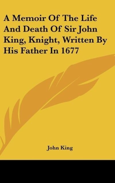 Vorderes Coverbild A Memoir Of The Life And Death Of Sir John King, Knight, Written By His Father In 1677