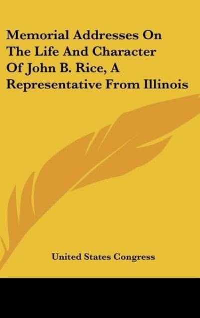 Vorderes Coverbild Memorial Addresses On The Life And Character Of John B. Rice, A Representative From Illinois