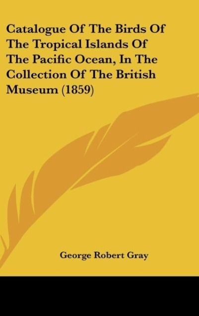 Vorderes Coverbild Catalogue Of The Birds Of The Tropical Islands Of The Pacific Ocean, In The Collection Of The British Museum (1859)