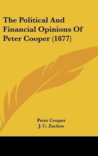 Vorderes Coverbild The Political And Financial Opinions Of Peter Cooper (1877)