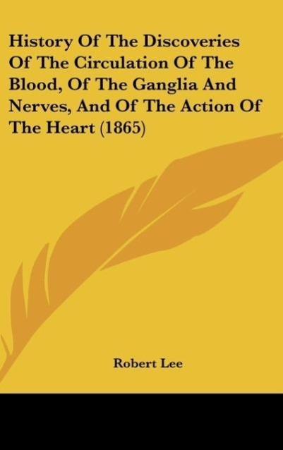 Vorderes Coverbild History Of The Discoveries Of The Circulation Of The Blood, Of The Ganglia And Nerves, And Of The Action Of The Heart (1865)