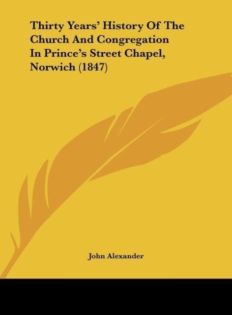 Vorderes Coverbild Thirty Years' History Of The Church And Congregation In Prince's Street Chapel, Norwich (1847)
