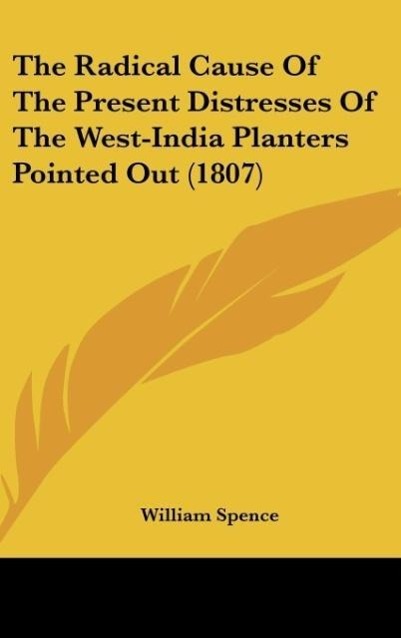 Vorderes Coverbild The Radical Cause Of The Present Distresses Of The West-India Planters Pointed Out (1807)