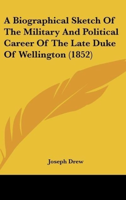 Vorderes Coverbild A Biographical Sketch Of The Military And Political Career Of The Late Duke Of Wellington (1852)