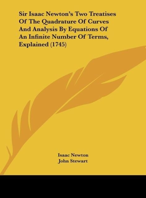 Vorderes Coverbild Sir Isaac Newton's Two Treatises Of The Quadrature Of Curves And Analysis By Equations Of An Infinite Number Of Terms, Explained (1745)