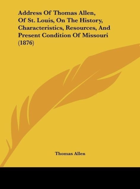Vorderes Coverbild Address Of Thomas Allen, Of St. Louis, On The History, Characteristics, Resources, And Present Condition Of Missouri (1876)