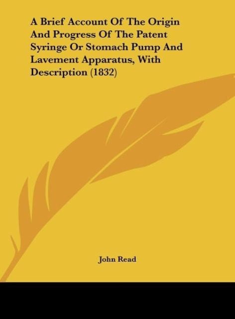 Vorderes Coverbild A Brief Account Of The Origin And Progress Of The Patent Syringe Or Stomach Pump And Lavement Apparatus, With Description (1832)