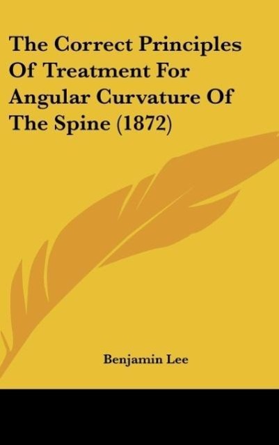 Vorderes Coverbild The Correct Principles Of Treatment For Angular Curvature Of The Spine (1872)