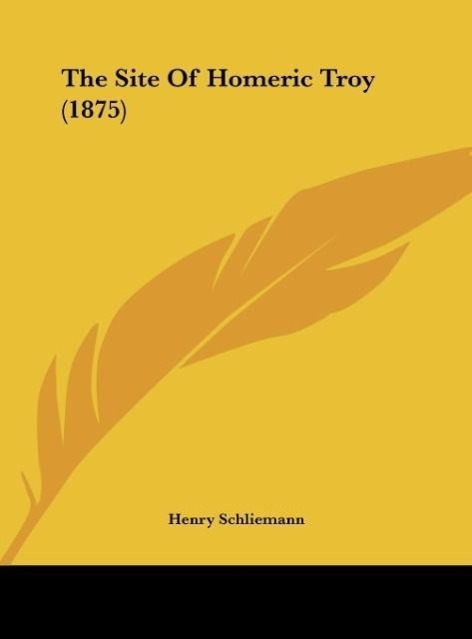 Vorderes Coverbild The Site Of Homeric Troy (1875)