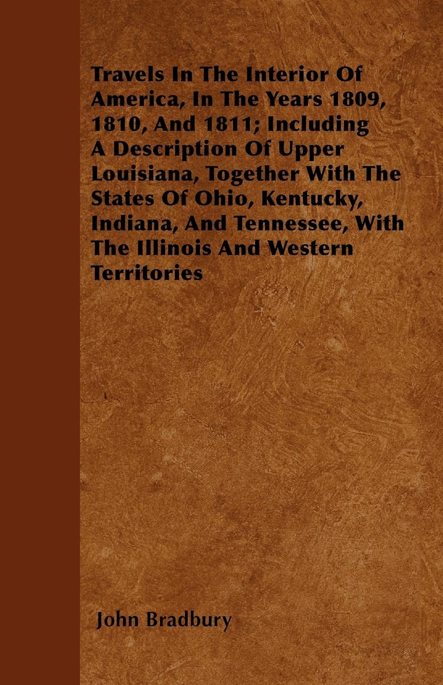 Vorderes Coverbild Travels In The Interior Of America, In The Years 1809, 1810, And 1811; Including A Description Of Upper Louisiana, Together With The States Of Ohio, Kentucky, Indiana, And Tennessee, With The Illinois And Western Territories