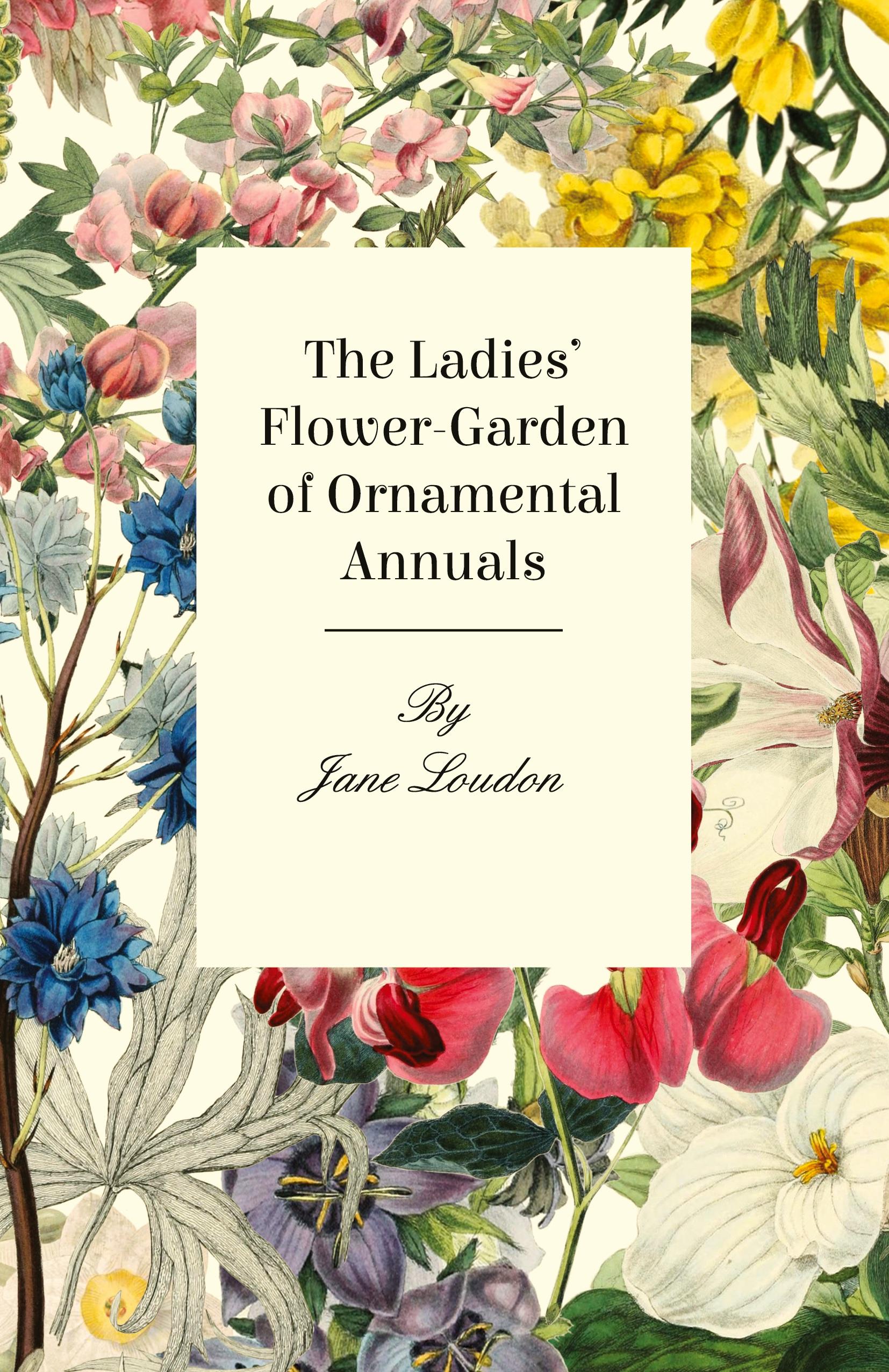 Vorderes Coverbild The Ladies' Flower-Garden Of Ornamental Annuals.