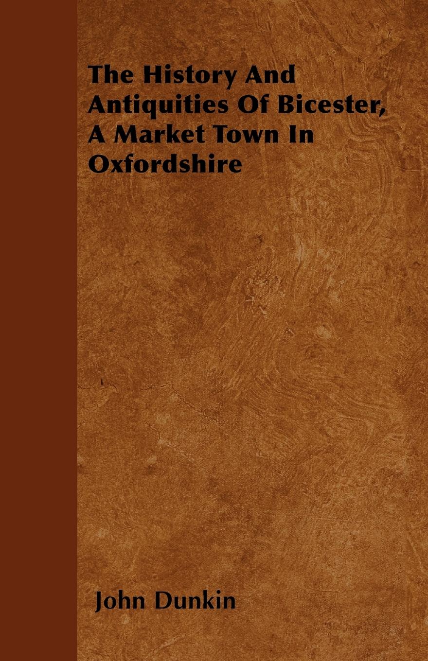Vorderes Coverbild The History And Antiquities Of Bicester, A Market Town In Oxfordshire