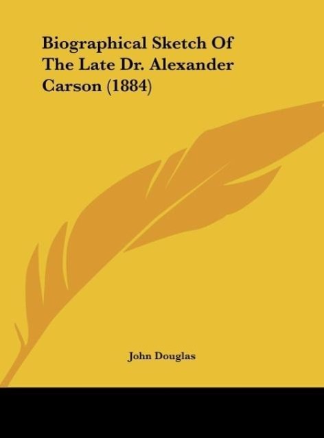 Vorderes Coverbild Biographical Sketch Of The Late Dr. Alexander Carson (1884)