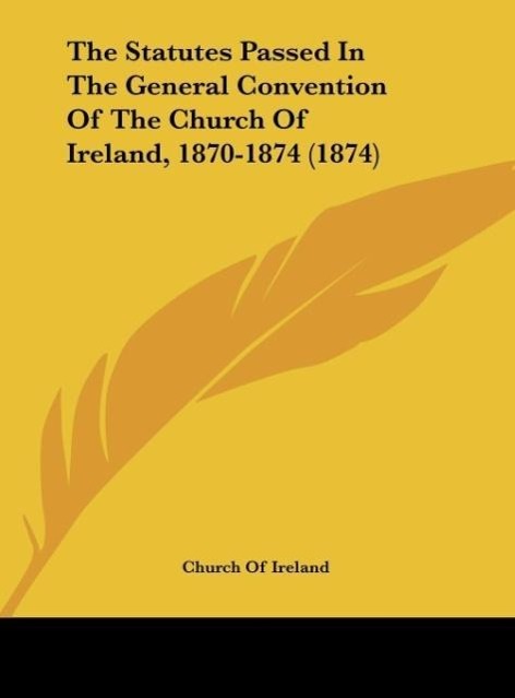Vorderes Coverbild The Statutes Passed In The General Convention Of The Church Of Ireland, 1870-1874 (1874)