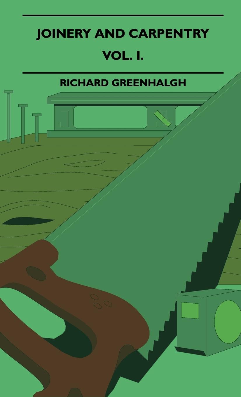 Vorderes Coverbild Joinery And Carpentry - A Practical And Authoritative Guide Dealing With All Branches Of The Craft Of Woodworking - Vol. I.