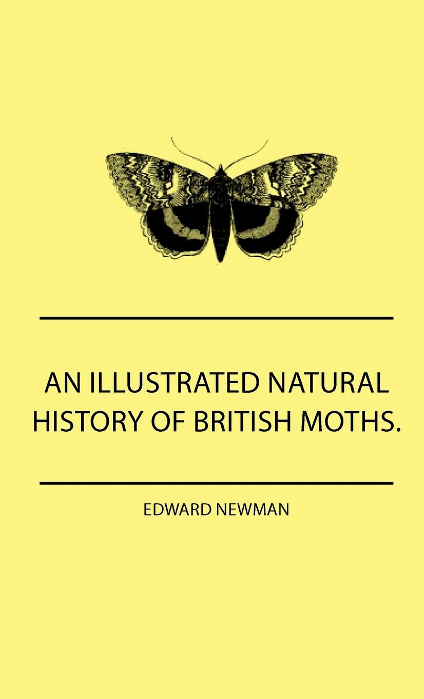 Vorderes Coverbild An Illustrated Natural History Of British Moths. With Life-Size Figures From Nature Of Each Species, And Of The More Striking Varieties - Also, Full Descriptions Of Both The Perfect Insect And The Caterpillar, Together With Dates Of Appearance, And Locali