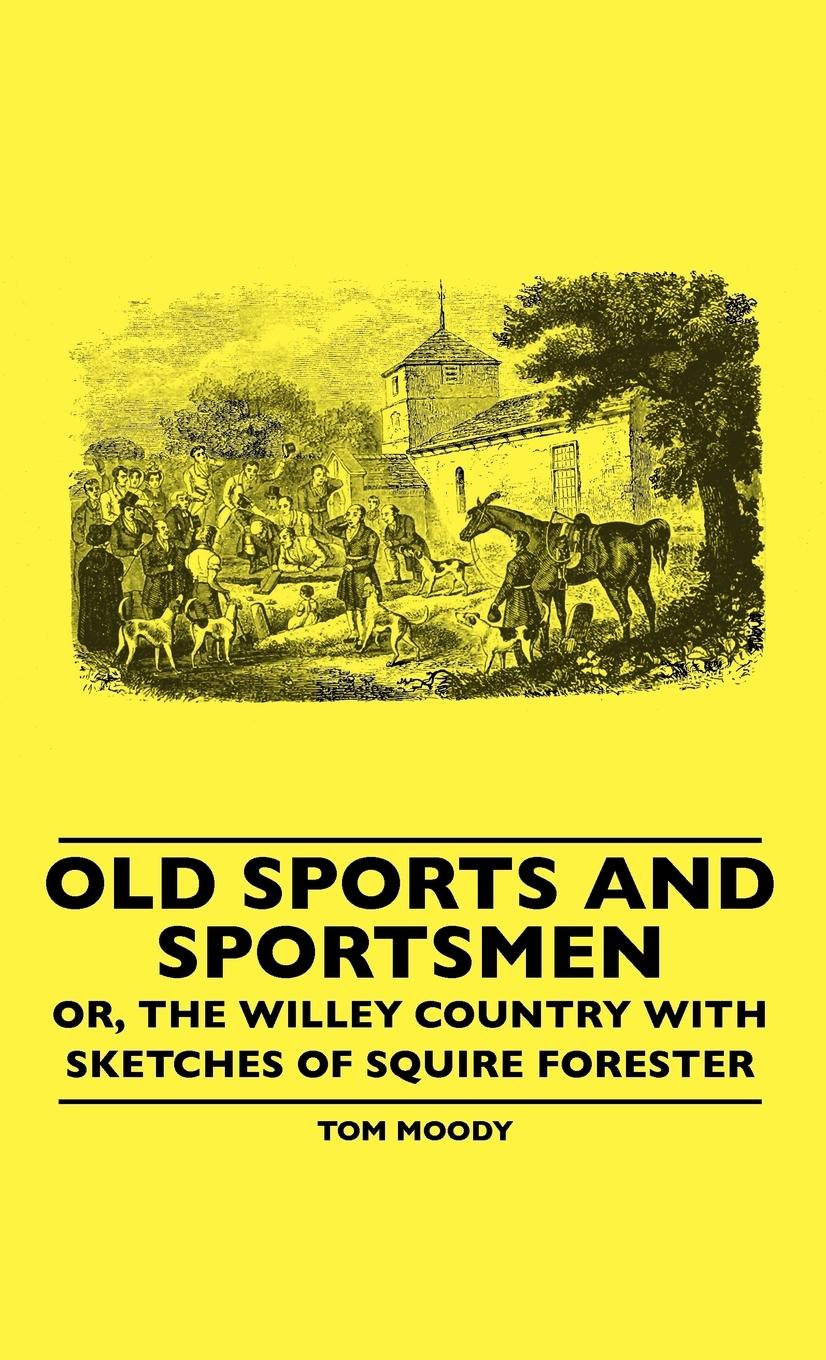 Vorderes Coverbild Old Sports And Sportsmen - Or, The Willey Country With Sketches Of Squire Forester