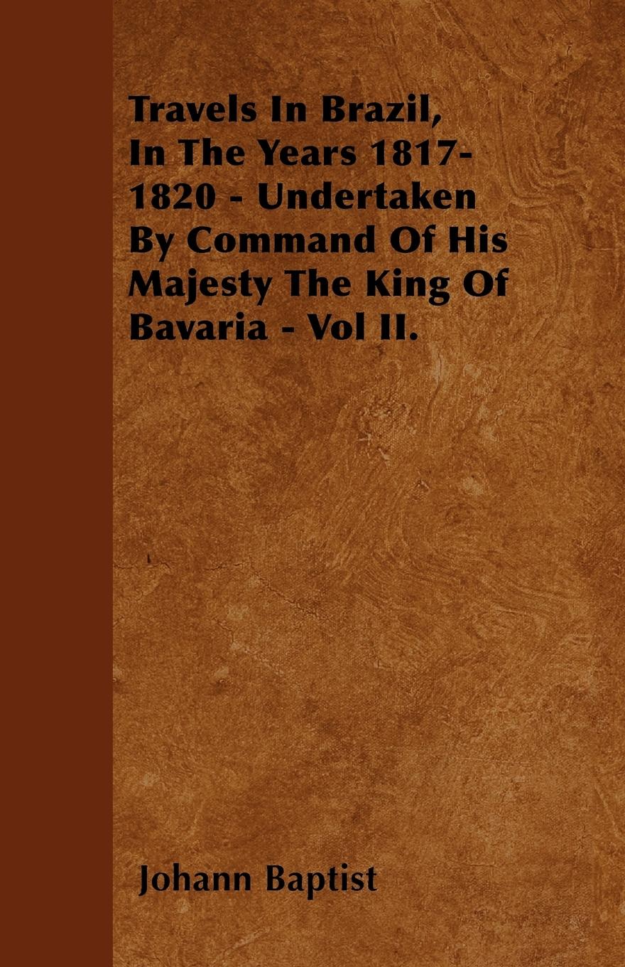 Vorderes Coverbild Travels In Brazil, In The Years 1817-1820 - Undertaken By Command Of His Majesty The King Of Bavaria - Vol II.