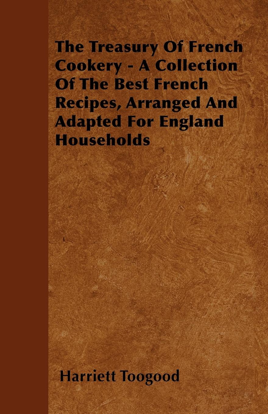Vorderes Coverbild The Treasury Of French Cookery - A Collection Of The Best French Recipes, Arranged And Adapted For England Households