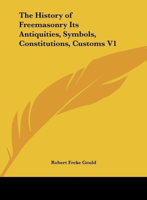 Vorderes Coverbild The History of Freemasonry Its Antiquities, Symbols, Constitutions, Customs V1