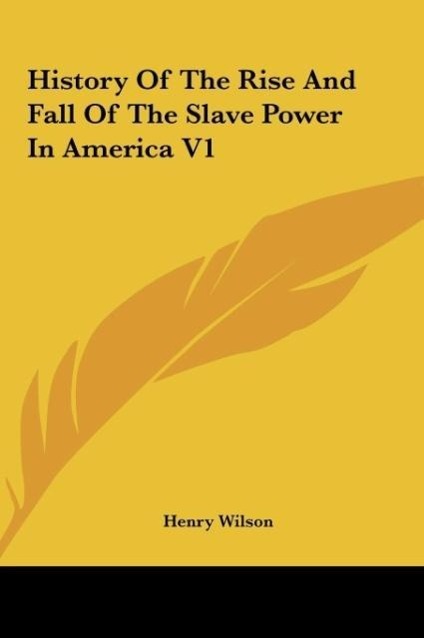 Vorderes Coverbild History Of The Rise And Fall Of The Slave Power In America V1