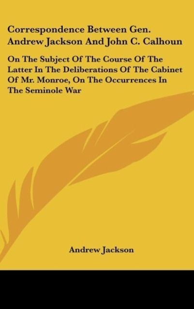 Vorderes Coverbild Correspondence Between Gen. Andrew Jackson And John C. Calhoun
