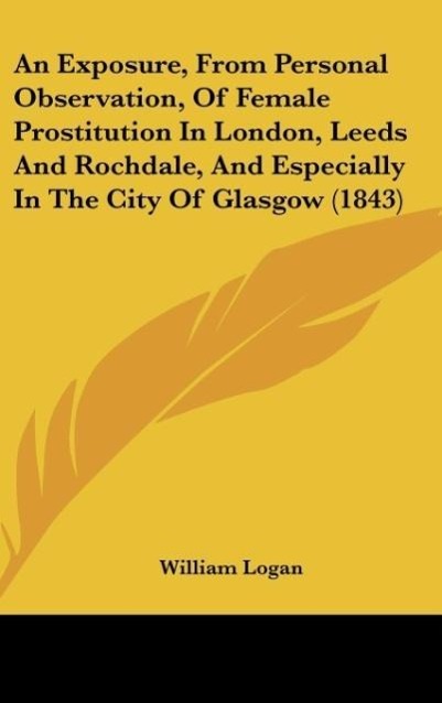 Vorderes Coverbild An Exposure, From Personal Observation, Of Female Prostitution In London, Leeds And Rochdale, And Especially In The City Of Glasgow (1843)