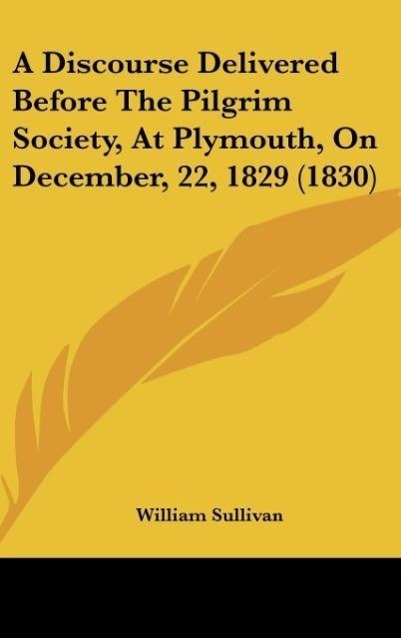 Vorderes Coverbild A Discourse Delivered Before The Pilgrim Society, At Plymouth, On December, 22, 1829 (1830)