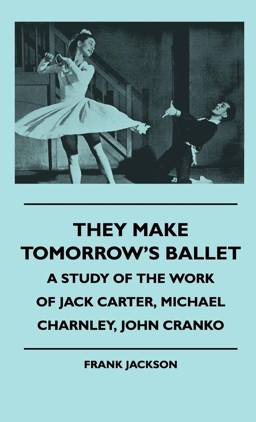 Vorderes Coverbild They Make Tomorrow's Ballet - A Study Of The Work Of Jack Carter, Michael Charnley, John Cranko