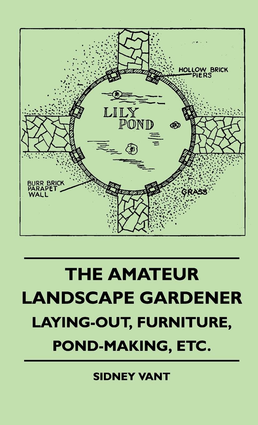 Vorderes Coverbild The Amateur Landscape Gardener - Laying-Out, Furniture, Pond-Making, Etc.