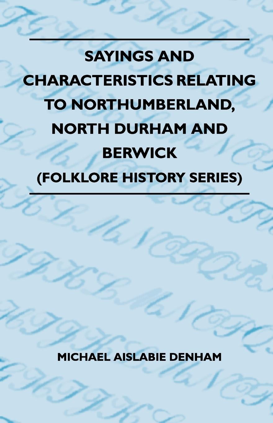 Vorderes Coverbild Sayings And Characteristics Relating To Northumberland, North Durham And Berwick (Folklore History Series)