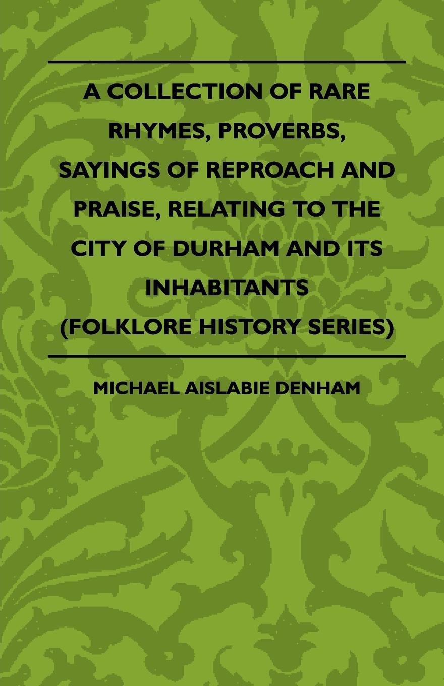 Vorderes Coverbild A Collection Of Rare Rhymes, Proverbs, Sayings Of Reproach And Praise, Relating To The City Of Durham And Its Inhabitants (Folklore History Series)