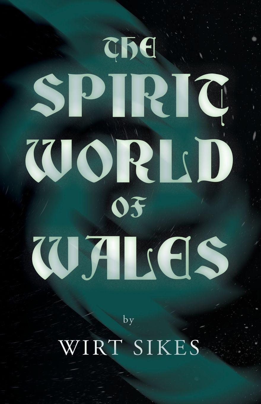 Vorderes Coverbild The Spirit World of Wales - Including Ghosts, Spectral Animals, Household Fairies, the Devil in Wales and Angelic Spirits (Folklore History Series)