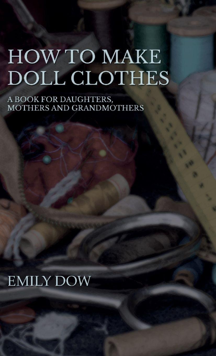 Vorderes Coverbild How To Make Doll Clothes - A Book For Daughters, Mothers And Grandmothers