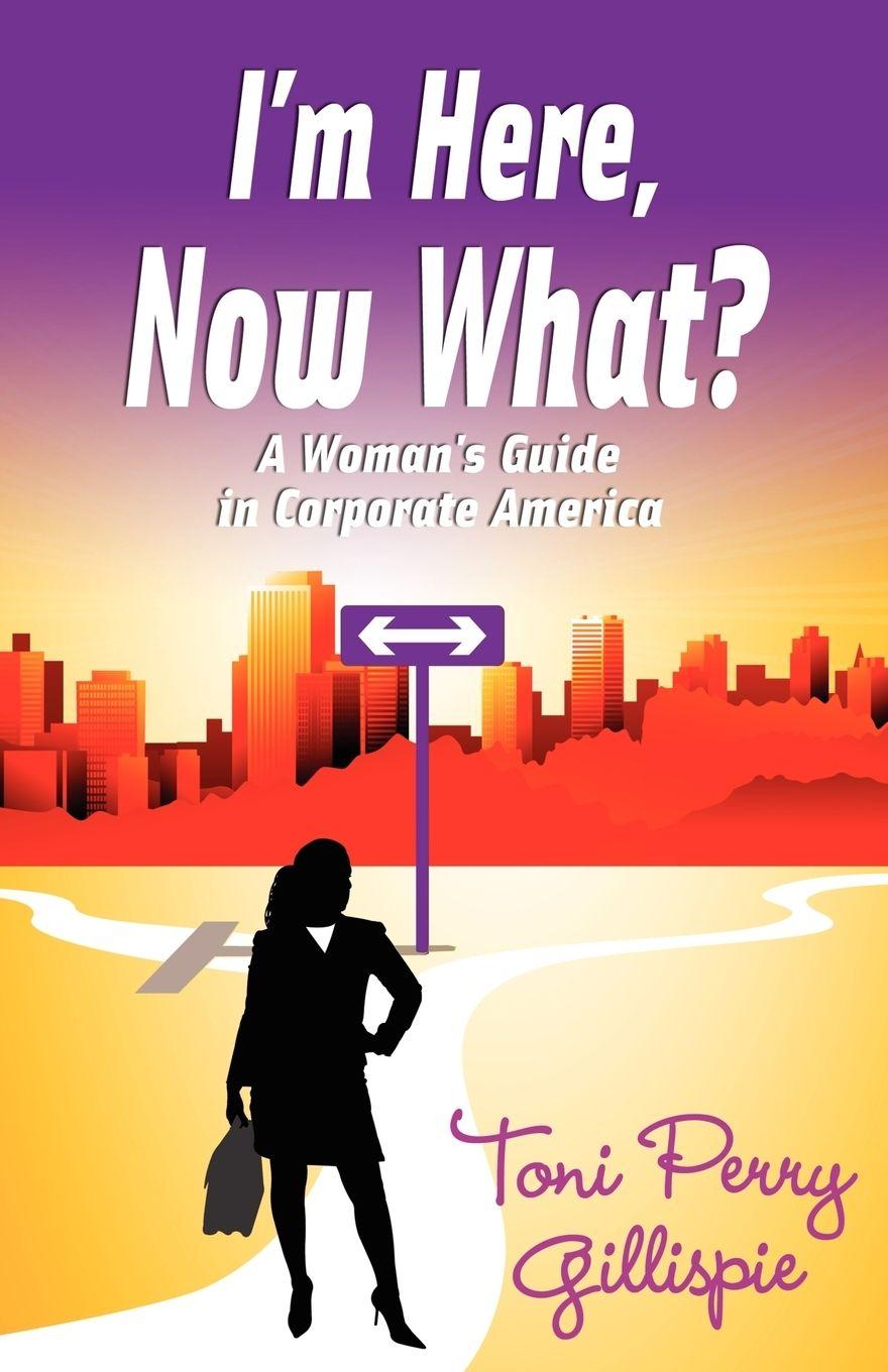 Vorderes Coverbild I'm Here, Now What? - A Woman's Guide to Corporate America