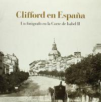 Vorderes Coverbild Clifford en España : un fotógrafo en la corte de Isabel II