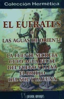 Vorderes Coverbild El Éufrates o Las aguas de Oriente : un discurso sobre la fuente secreta, cuyo agua fluye del fuego y lleva el brillo del sol y la luna