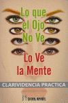 Vorderes Coverbild Lo que el ojo no ve, lo ve la mente : clarividencia práctica