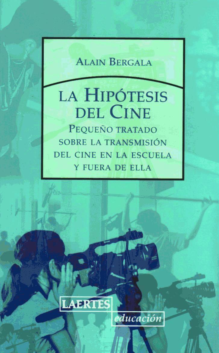 Vorderes Coverbild La hipótesis del cine : pequeño tratado sobre la transmisión del cine en la escuela y fuera de ella