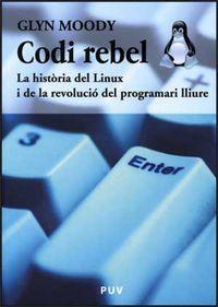 Vorderes Coverbild Codi rebel : la història del Linux i de la revolució del programari lliure