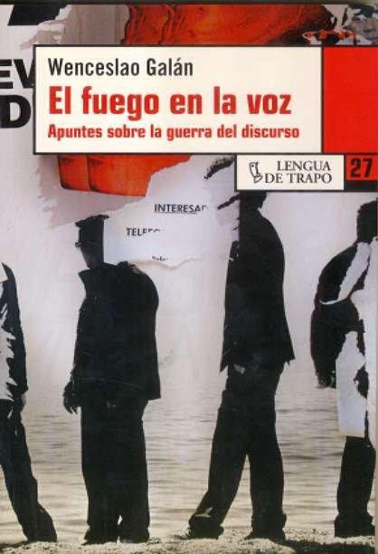 Vorderes Coverbild El fuego en la voz : apuntes sobre la guerra del discurso