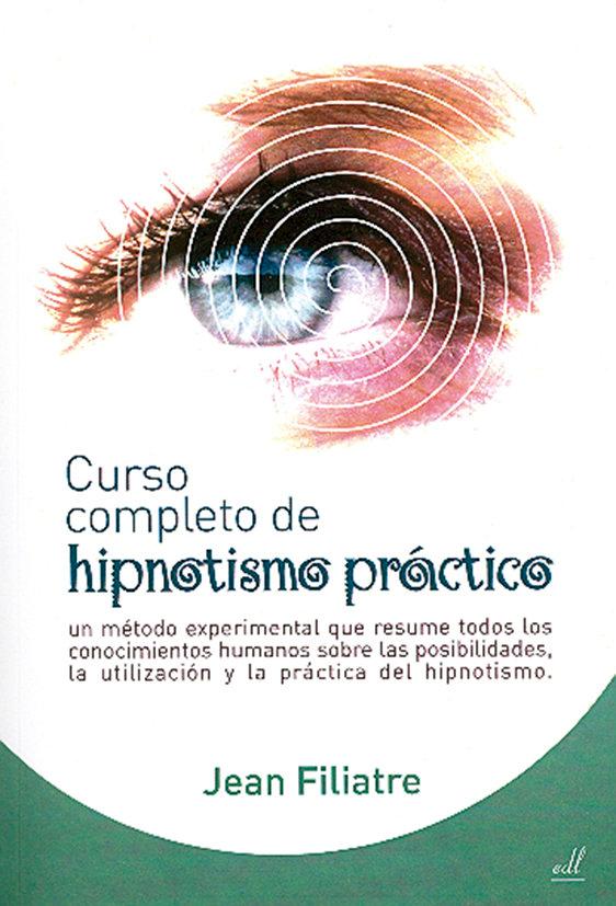 Vorderes Coverbild Curso completo de hipnotismo práctico : un método experimental que resume todos los conocimientos humanos sobre las posibilidades, la utilización y la práctica del hipnotismo