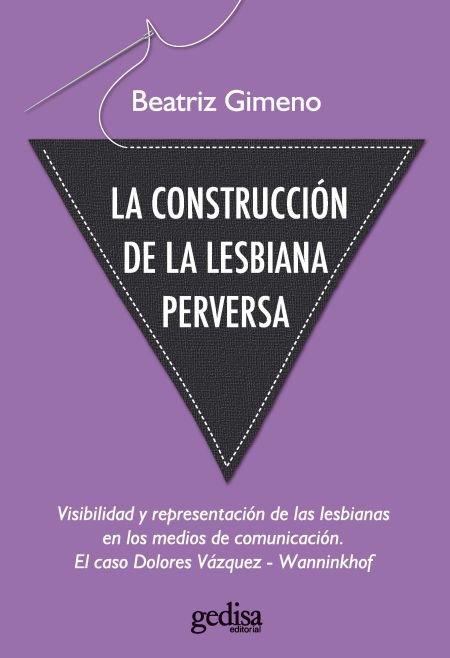 Vorderes Coverbild La construcción de la lesbiana perversa : visibilidad y representación de las lesbianas en los medios de comunicación : el caso de Dolores Vázquez-Wanninkhof
