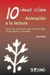 Vorderes Coverbild 10 ideas clave : animación a la lectura : hacer de la lectura una práctica feliz, trascendente y deseable