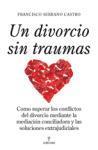 Vorderes Coverbild Un divorcio sin traumas : cómo superar los conflictos del divorcio mediante la mediación conciliadora y las soluciones extrajudiciales